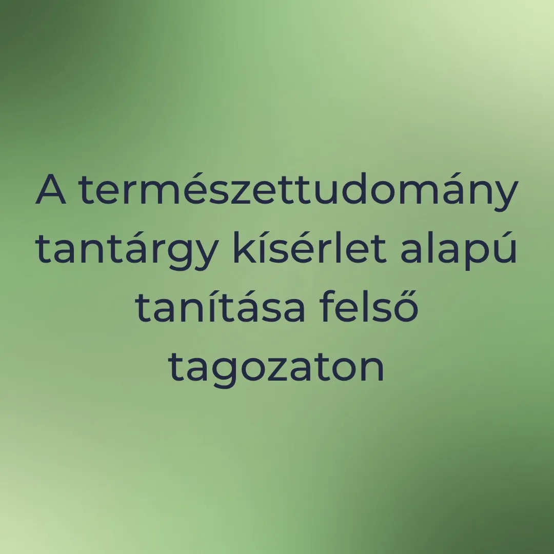 A természettudomány tantárgy kísérlet alapú tanítása felső tagozaton.webp